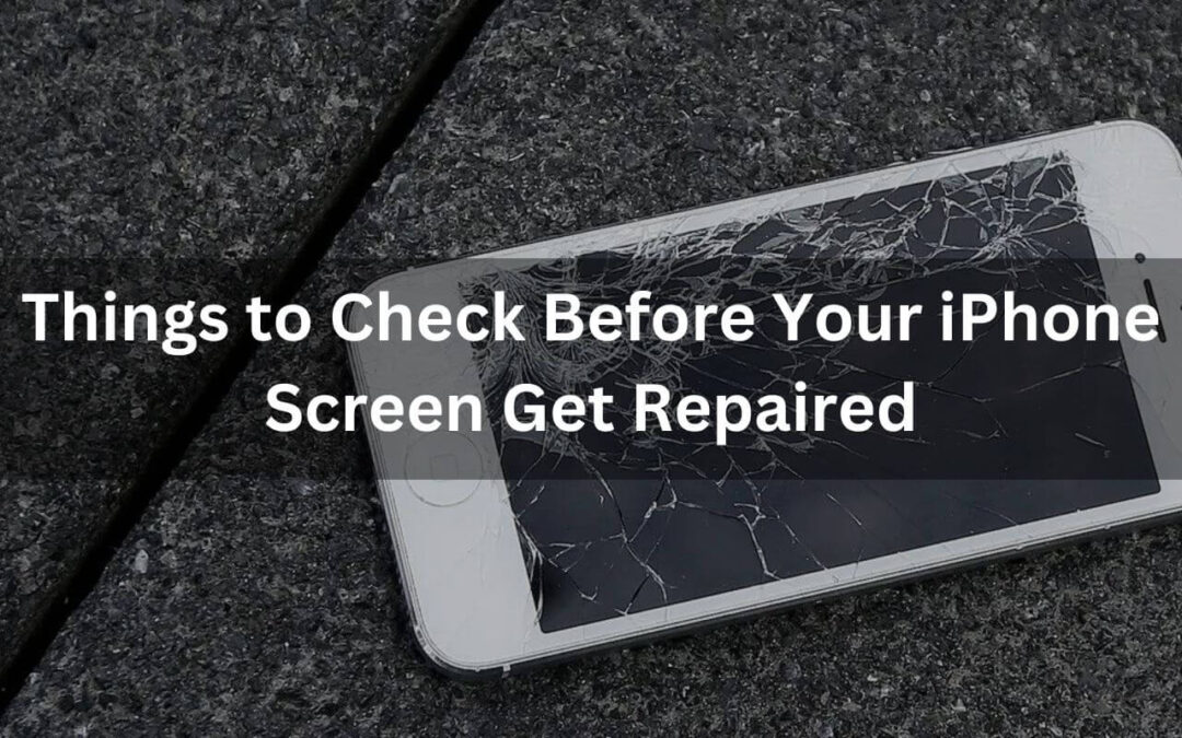 Things to Check Before Your iPhone Screen Get Repaired